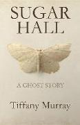 Sugar Hall: A Ghost Story
