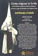 Glorias religiosas de Sevilla : noticia histórica-artística de todas las cofradías de penitencia, sangre y luz fundadas en la ciudad de sevilla