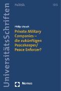 Private Military Companies - die zukünftigen Peacekeeper/Peace Enforcer?