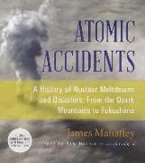 Atomic Accidents: A History of Nuclear Meltdowns and Disasters, From the Ozark Mountains to Fukushima