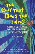 The Guy That Does the Thing - Observations, Deliberations, and Confessions Volume 17