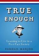 True Enough: Learning to Live in a Post-Fact Society