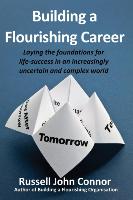 Building a Flourishing Career, Laying the Foundations for Life-Success in an Increasingly Uncertain and Complex World