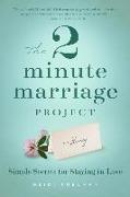 The 2 Minute Marriage Project: Simple Secrets for Staying in Love