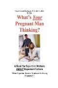 What's Your Pregnant Man Thinking? a Book for Expectant Moms about Expectant Dads