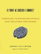 Is Your Neighbor a Zombie?: Compelling Philosophical Puzzles That Challenge Your Beliefs