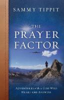 The Prayer Factor: Adventures with a God Who Hears and Answers