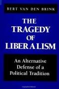 The Tragedy of Liberalism: An Alternative Defense of a Political Tradition