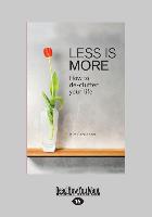 Less Is More: How to de-Clutter Your Life (Large Print 16pt)