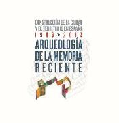 Arqueología de la memoria reciente : construcción de la ciudad y el territorio en España, 1986-2012