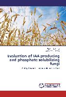 Evaluation of IAA producing and phosphate solubilizing fungi