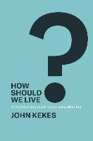 How Should We Live? - A Practical Approach to Everyday Morality