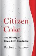 Citizen Coke: The Making of Coca-Cola Capitalism