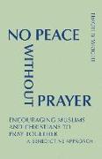 No Peace Without Prayer: Encouraging Muslims and Christians to Pray Together, A Benedictine Approach