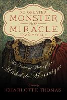 No Greater Monster Nor Miracle Than Myself: The Political Philosophy of Michel de Montaigne