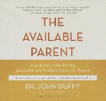The Available Parent: Expert Advice for Raising Successful, Resilient Teens and Tweens