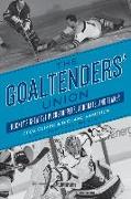 The Goaltenders' Union: Hockey's Greatest Puckstoppers, Acrobats, and Flakes