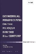 Ecumenical Perspectives on the Filioque for the 21st Century