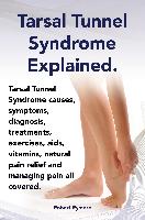 Tarsal Tunnel Syndrome Explained. Heel Pain, Tarsal Tunnel Syndrome Causes, Symptoms, Diagnosis, Treatments, Exercises, AIDS, Vitamins and Managing Pa