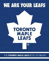 We Are Your Leafs: The Toronto Maple Leafs Book of Greats