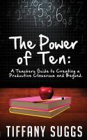 The Power of Ten: A Teachers Guide to Creating a Productive Classroom and Beyond