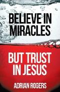 Believe in Miracles, But Trust in Jesus