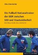 Die Fußball-Nationaltrainer der DDR zwischen SED und Staatssicherheit