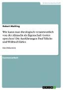 Wie kann man theologisch verantwortlich von der Allmacht als Eigenschaft Gottes sprechen? Die Ausführungen Paul Tillichs und Wilfried Härles