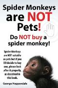 Spider Monkeys Are Not Pets! Do Not Buy a Spider Monkey! Spider Monkeys Are Not Suitable as Pets But If You Do Decide to Buy One, Please Look After It