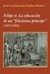 Felipe II : la educación de un felicísimo príncipe 1527-1545