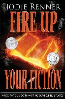 Fire Up Your Fiction: An Editor's Guide to Writing Compelling Stories