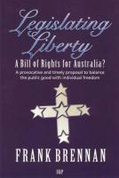 Legislating Liberty: A Bill of Rights for Australia?: A Provocative and Timely Proposal to Balance the Public Good with Individual Freedom
