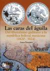 Las caras del águila : del liberalismo gaditano a la República Federal Mexicana, 1820-1824