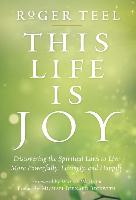 This Life Is Joy: Discovering the Spiritual Laws to Live More Powerfully, Lovingly, and Happily