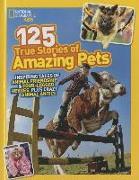 National Geographic Kids 125 True Stories of Amazing Pets: Inspiring Tales of Animal Friendship & Four-Legged Heroes, Plus Crazy Animal Antics