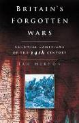 Britain's Forgotten Wars: Colonial Campaigns of the 19th Century