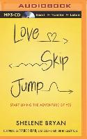 Love, Skip, Jump: Start Living the Adventure of Yes