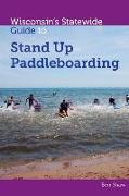 Wisconsins Statewide Guide to Stand Up Paddleboarding