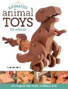 Animated Animal Toys in Wood: 20 Projects That Walk, Wobble & Roll