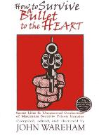 How to Survive a Bullet to the Heart: Secret Lives & Uncensored Confessions of Maximum Security Prison Inmates