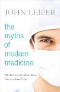 Myths of Modern Medicine: The Alarming Cb: The Alarming Truth about American Health Care