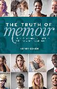 The Truth of Memoir: How to Write about Yourself and Others with Honesty, Emotion, and Integrity