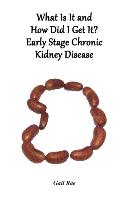 What Is It and How Did I Get It?: Early Stage Chronic Kidney Disease