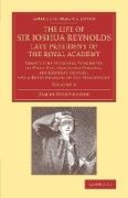 The Life of Sir Joshua Reynolds, LL.D., F.R.S., F.S.A., Etc., Late President of the Royal Academy