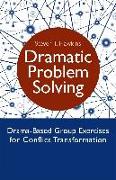 Dramatic Problem Solving: Drama-Based Group Exercises for Conflict Transformation