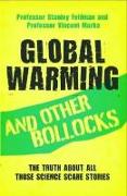 Global Warming and Other Bollocks: The Truth about All Those Science Scare Stories