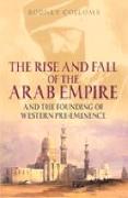 The Rise and Fall of the Arab Empire: And the Founding of Western Pre-Eminence