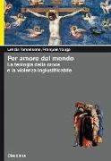 Per amore del mondo. La teologia della croce e la violenza ingiustificabile