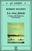 La riva fatale. L'epopea della fondazione dell'Australia