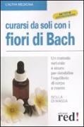 Curarsi da soli con i fiori di Bach. Un metodo naturale e sicuro per ristabilire l'equilibrio di corpo e mente